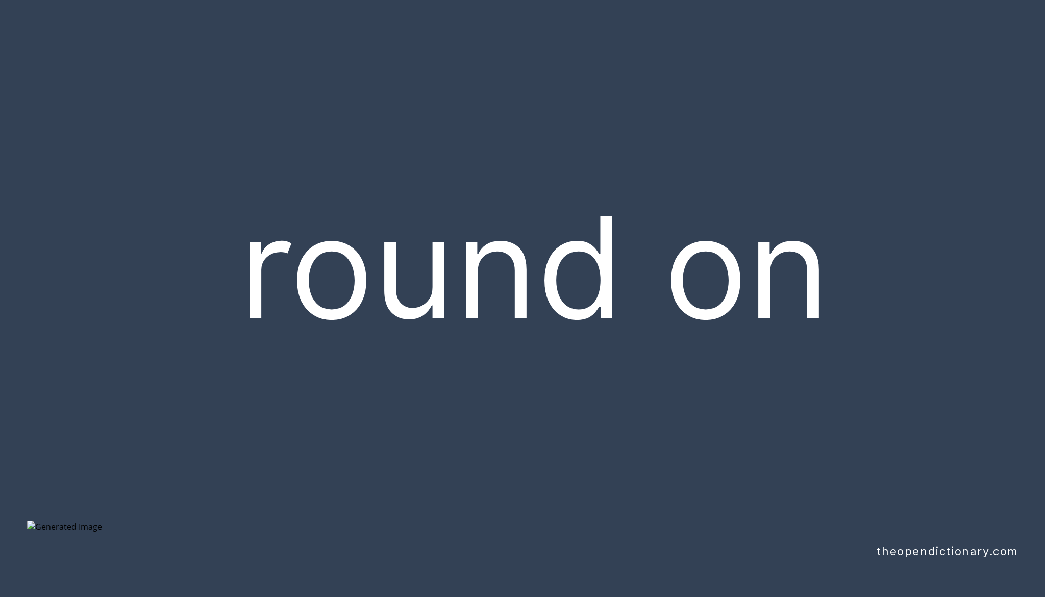 ROUND ON Phrasal Verb ROUND ON Definition, Meaning and Example